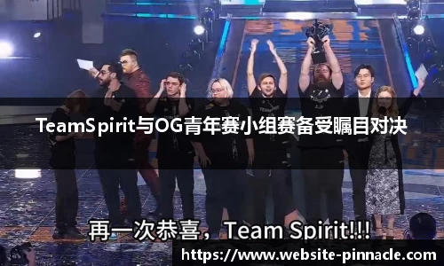 TeamSpirit与OG青年赛小组赛备受瞩目对决