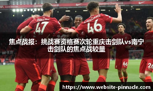 焦点战报：挑战赛资格赛次轮重庆击剑队vs南宁击剑队的焦点战较量