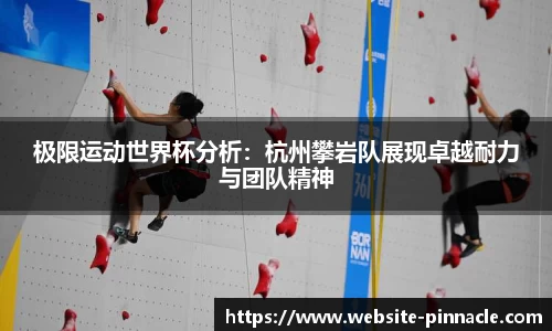 极限运动世界杯分析：杭州攀岩队展现卓越耐力与团队精神