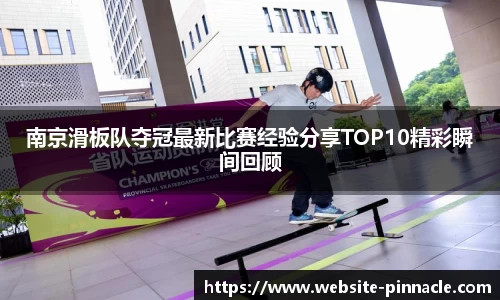 南京滑板队夺冠最新比赛经验分享TOP10精彩瞬间回顾